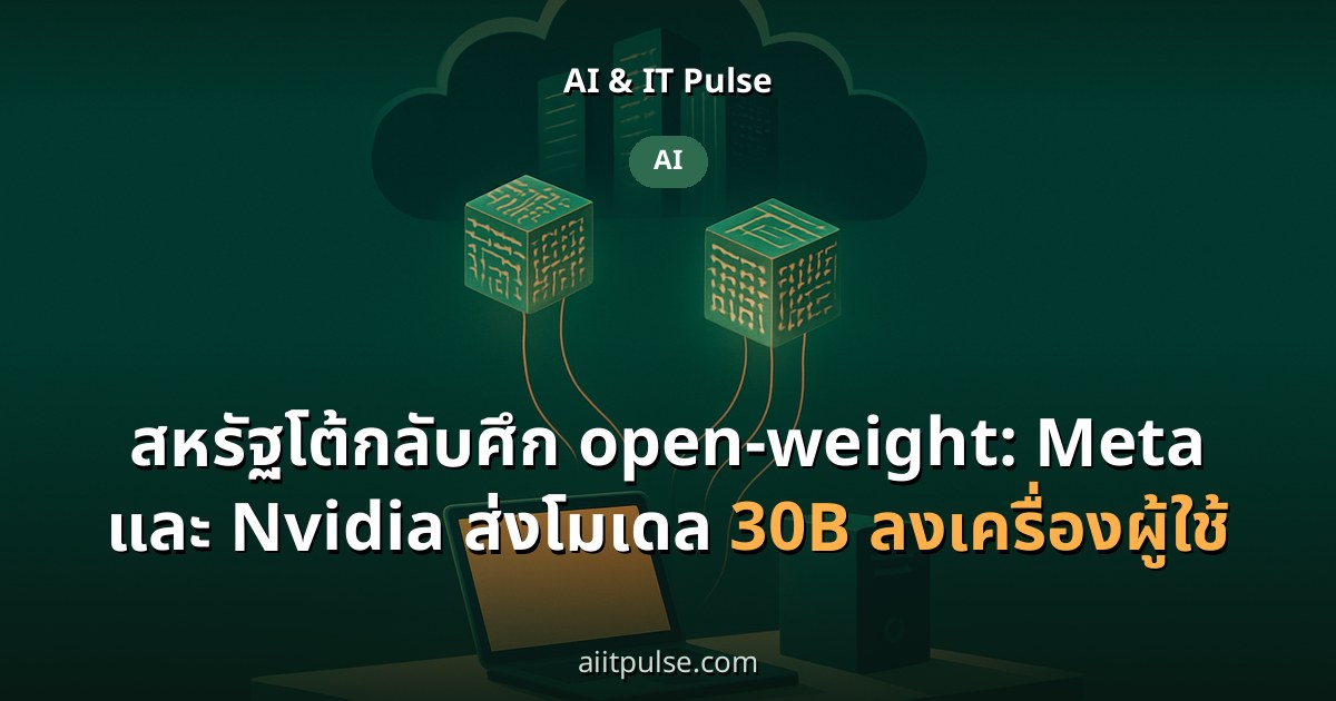 สหรัฐโต้กลับศึก open-weight: Meta และ Nvidia ส่งโมเดล 30B ลงเครื่องผู้ใช้
